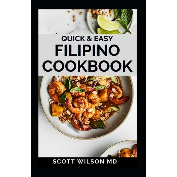 Quick and Easy Filipino Cookbook: Quick and easy to prepare at home recipes, step by step guide to (Paperback) by Scott Wilson