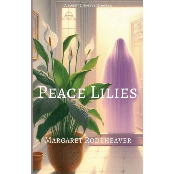Peace Lilies: a Sweet Ghostly Novella, (Paperback)