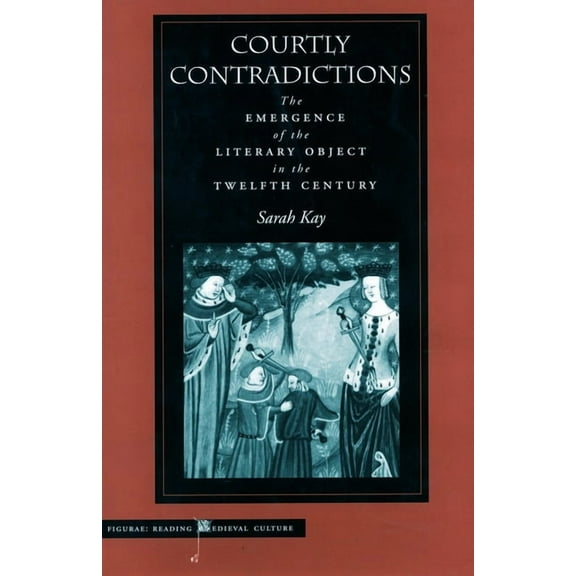 Figurae: Reading Medieval Culture: Courtly Contradictions : The Emergence of the Literary Object in the Twelfth Century (Hardcover)