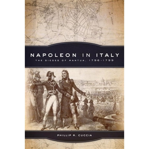 Pre-Owned Campaigns and Commanders Series: Napoleon in Italy : The Sieges of Mantua, 17961799 (Series #44) (Edition 1) (Paperback)