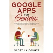 SCOTT LA COUNTE Tech for Seniors: Google Apps for Seniors: A Practical Guide to Google Drive Google Docs, Google Sheets, Google Slides, and Google Forms (Paperback)