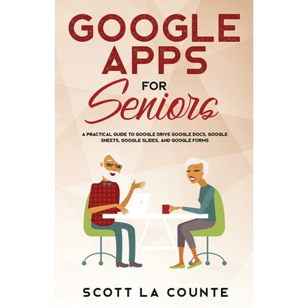 Tech for Seniors: Google Apps for Seniors: A Practical Guide to Google Drive Google Docs, Google Sheets, Google Slides, and Google Forms (Paperback)