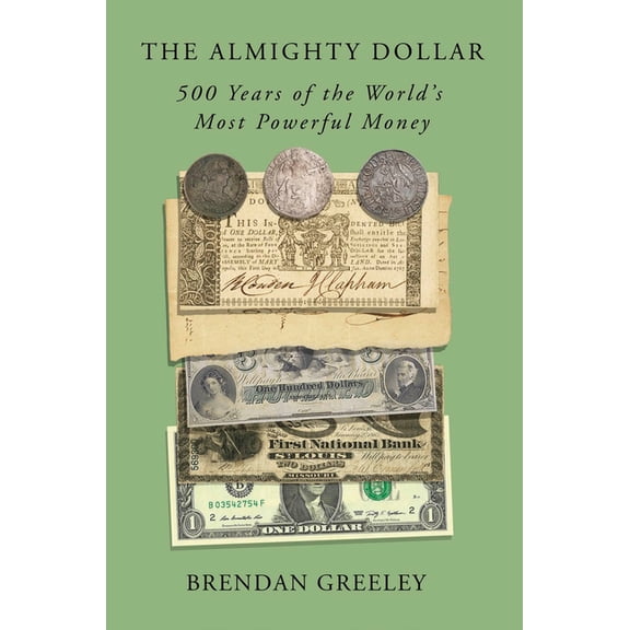 The Almighty Dollar: 500 Years of the World's Most Powerful Money, (Hardcover)