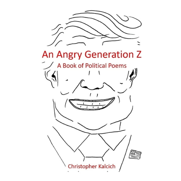 An Angry Generation Z: A Book of Political Poems Paperback 1652189920 9781652189923 Christopher Kalcich