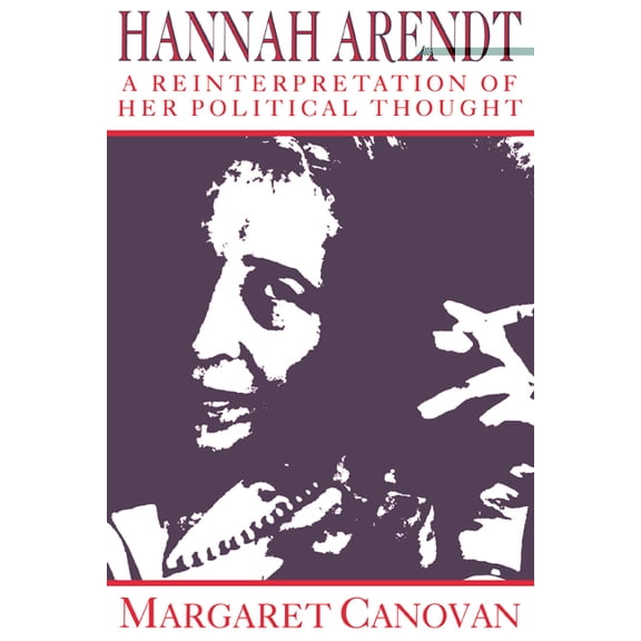 Hannah Arendt: A Reinterpretation of Her Political Thought, (Paperback)