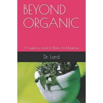Beyond Organic: A Guide to Food & Plants As Medicine (Paperback)