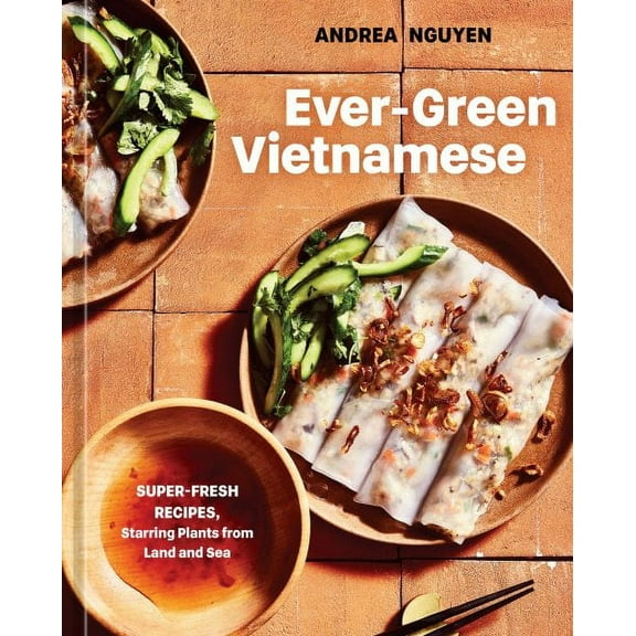 Ever-Green Vietnamese : Super-Fresh Recipes, Starring Plants from Land and Sea [A Plant-Based Cookbook] (Hardcover)