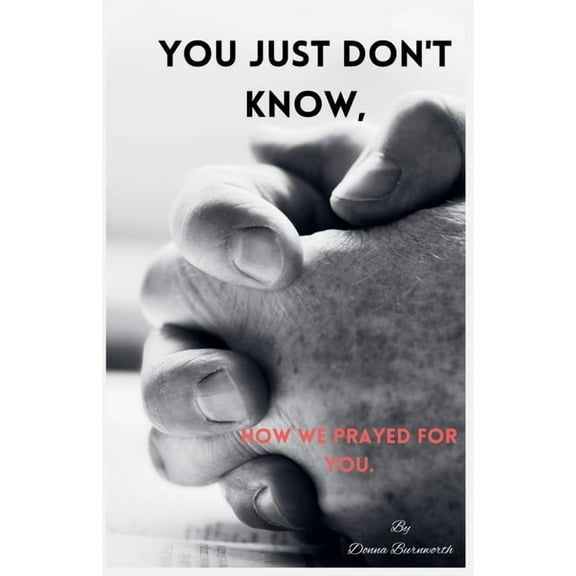 You Just Don't Know, How We Prayed For You., (Paperback)