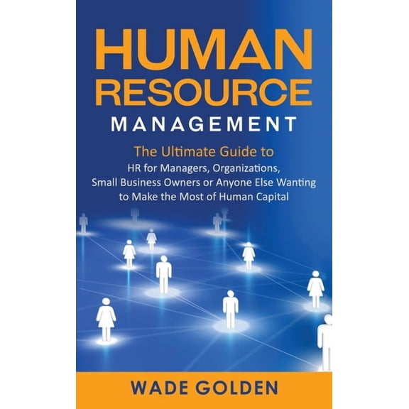 Human Resource Management: The Ultimate Guide to HR for Managers, Organizations, Small Business Owners, or Anyone Else W, (Hardcover)