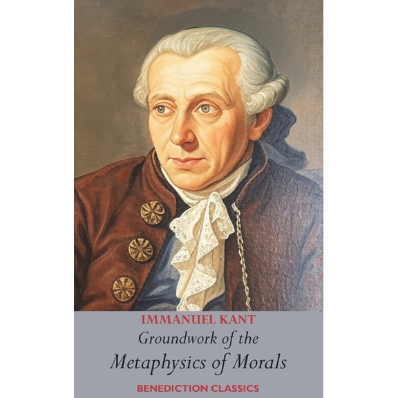 Groundwork of the Metaphysics of Morals: (Fundamental Principles of the Metaphysic of Morals), (Hardcover)