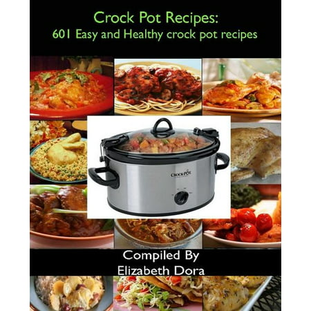 Crock Pot Recipes : 601 Easy and Healthy Crock Pot Recipes -