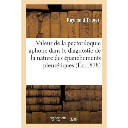 de la Valeur de la Pectoriloquie Aphone Dans Le Diagnostic de la Nature Des Épanchements: Pleurétiques (Paperback)