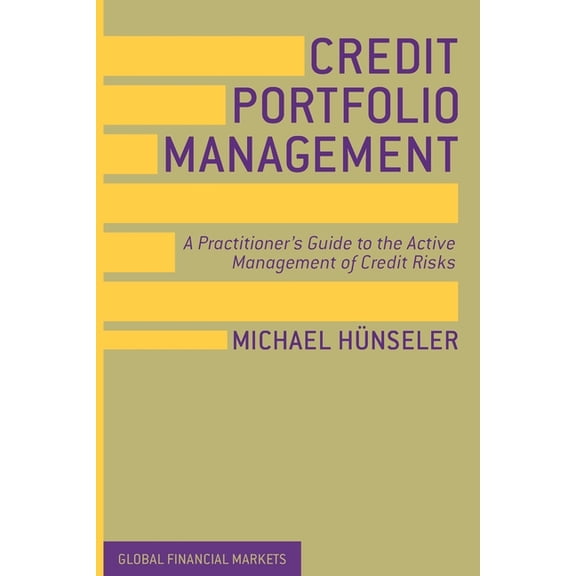 Global Financial Markets Credit Portfolio Management: A Practitioner's Guide to the Active Management of Credit Risks, (Paperback)