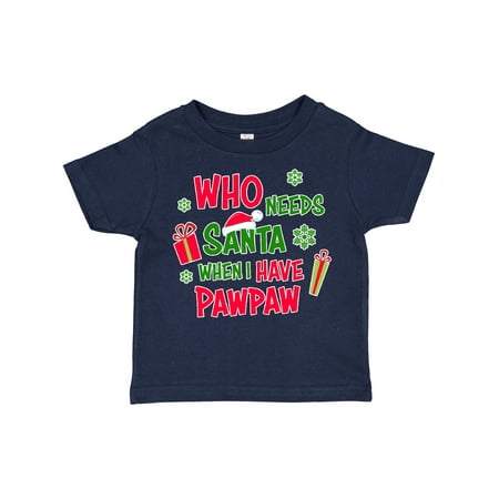 

Inktastic Who Needs Santa when I Have Pawpaw Gift Toddler Boy or Toddler Girl T-Shirt