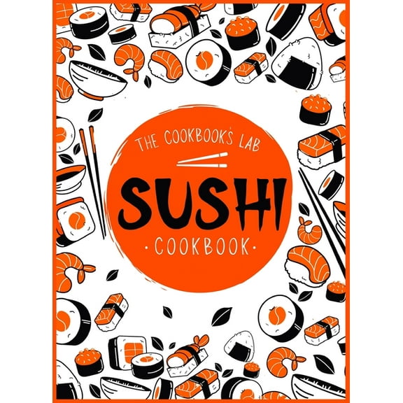 Sushi Cookbook: The Step-by-Step Sushi Guide for beginners with easy to follow, healthy, and Tasty recipes. How to Make , (Hardcover)