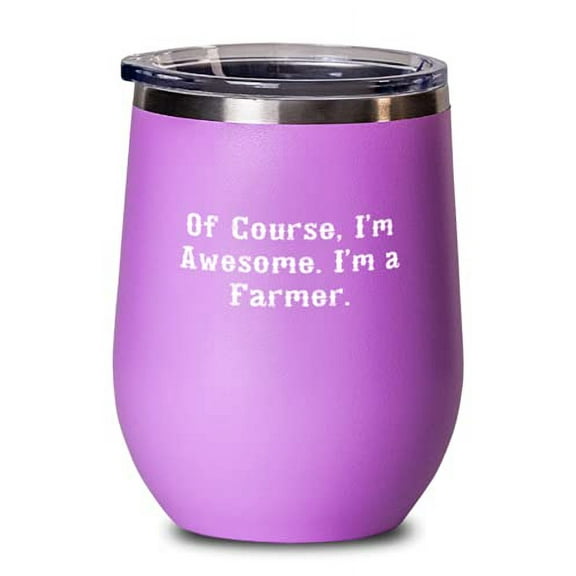 Of Course, I'm Awesome. I'm a Farmer. Wine Glass, Farmer Wine Tumbler, Sarcasm For Farmer