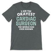 Funny Cardiac Surgeon T-Shirt - I'm the Okayest!