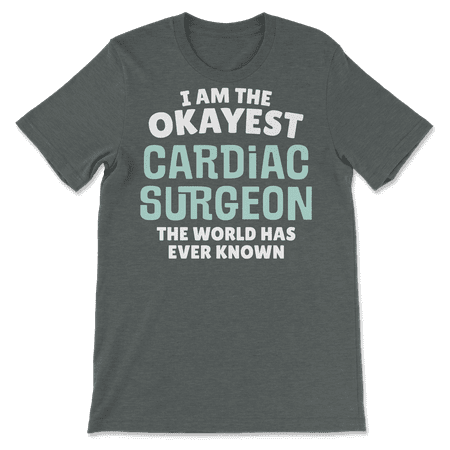Funny Cardiac Surgeon T-Shirt - I'm the Okayest!