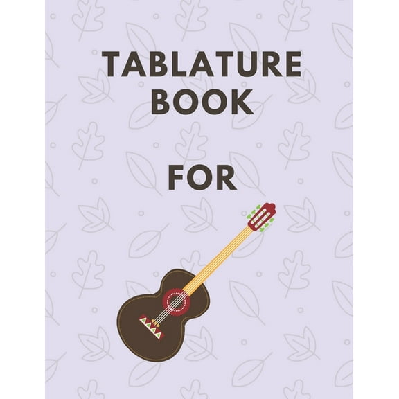 Tablature Book For Guitar : Guitar Tab Book For Kids And Adults, Birthday Gift, 150pages, "8.5x11"in, Soft Cover, Matte Finish (Paperback)