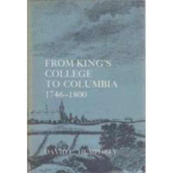 Pre-Owned From Kings College to Columbia, 1746-1800 (Hardcover) 0231039425 9780231039420