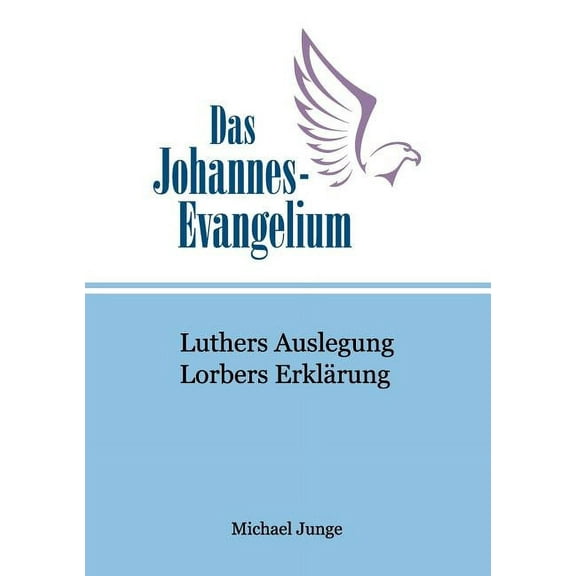 Das Johannes-Evangelium: Luthers Auslegung. Lorbers Erklärung, (Paperback)