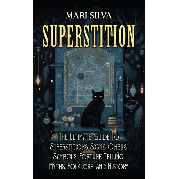 Superstition: The Ultimate Guide to Superstitions, Signs, Omens, Symbols, Fortune Telling, Myths, Folklore, and History, (Hardcover)