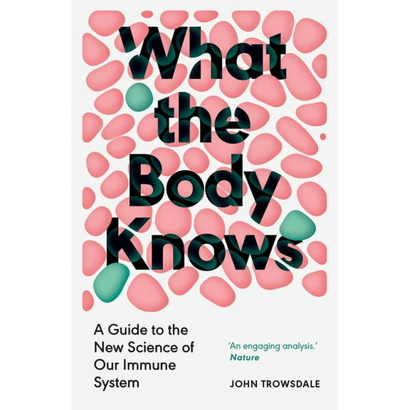 What the Body Knows: A Guide to the New Science of Our Immune System, (Paperback)