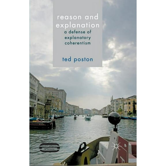 Palgrave Innovations in Philosophy Reason and Explanation: A Defense of Explanatory Coherentism, (Paperback)