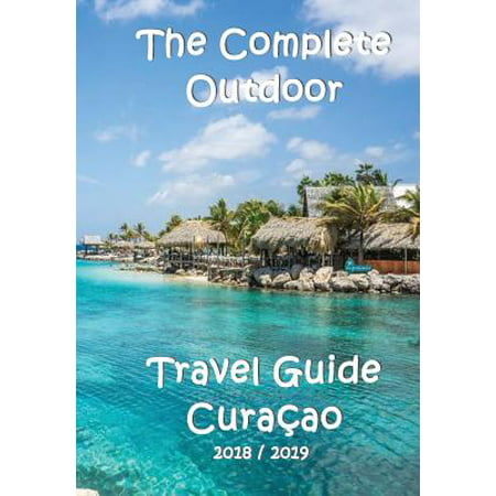 The complete travel guide curacao (paperback): (Best Beaches Curacao Map)