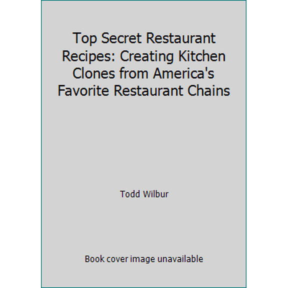 Pre-Owned Top Secret Restaurant Recipes: Creating Kitchen Clones from America's Favorite Restaurant Chains (Hardcover) 1568654510 9781568654515