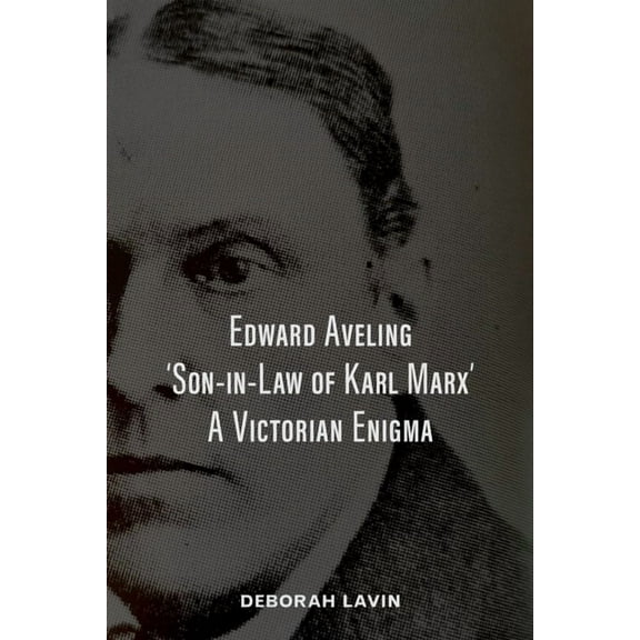 Edward Aveling, 'Son-in-Law of Karl Marx': A Victorian Enigma, (Paperback)