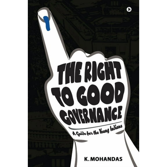 The Right to Good Governance: A Guide for the Young Indians, (Paperback)