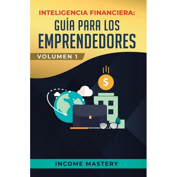 Inteligencia Financiera: GuÃ­a Para Los Emprendedores: ConviÃ©rtete en Maestro del Juego del Dinero Para Construir Verdade, (Hardcover)