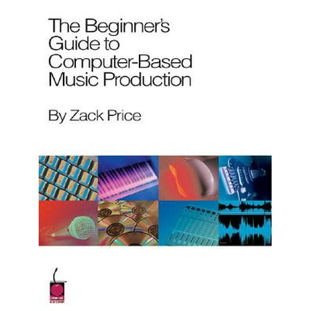 The Beginner's Guide to Computer-Based Music