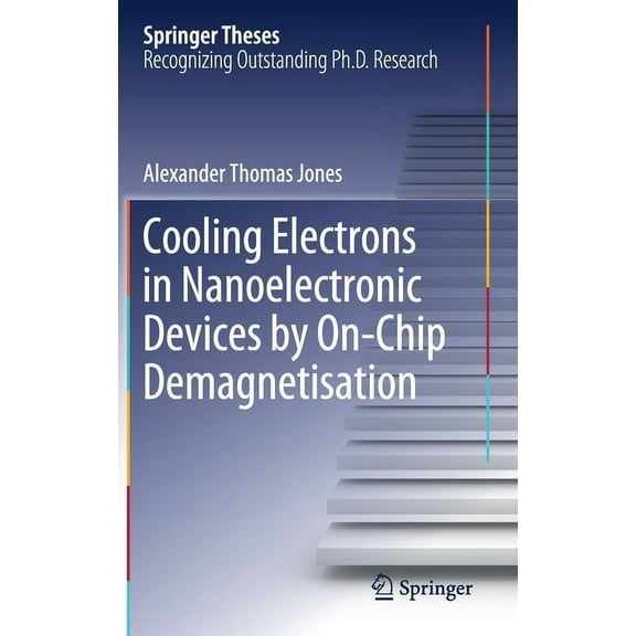 Springer Theses Cooling Electrons in Nanoelectronic Devices by On-Chip Demagnetisation, (Hardcover)