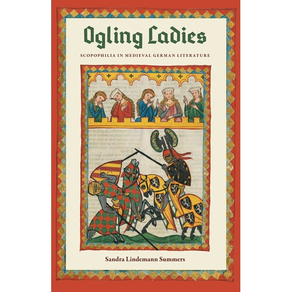 Ogling Ladies: Scopophilia in Medieval German Literature, (Paperback)
