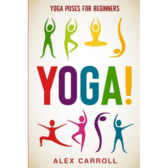 Yoga Poses For Beginners: YOGA! - 50 Beginner Yoga Poses To Start Your Journey, (Paperback)