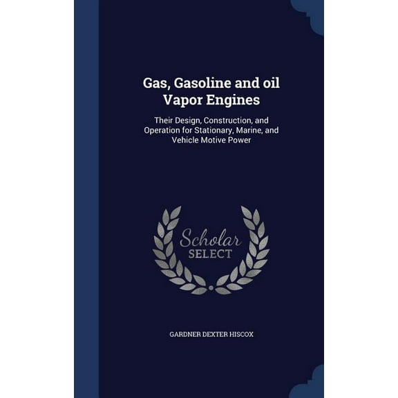 Gas, Gasoline and oil Vapor Engines: Their Design, Construction, and Operation for Stationary, Marine, and Vehicle Motive Power (Hardcover)