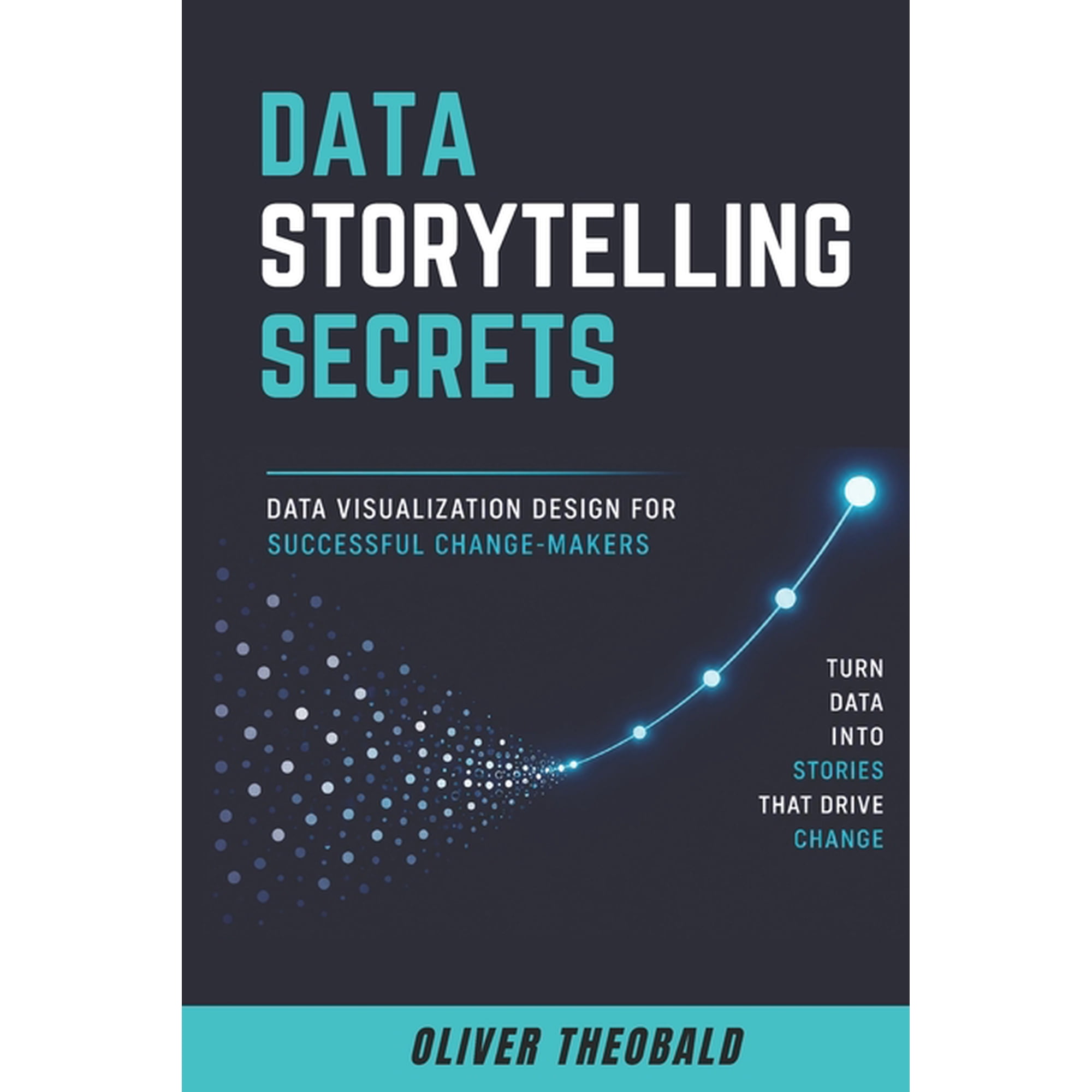 Learn Data Analytics & Data Storytelling Data Storytelling Secrets: Visualization Design for Successful Change-Makers, Book 2, (Paperback)