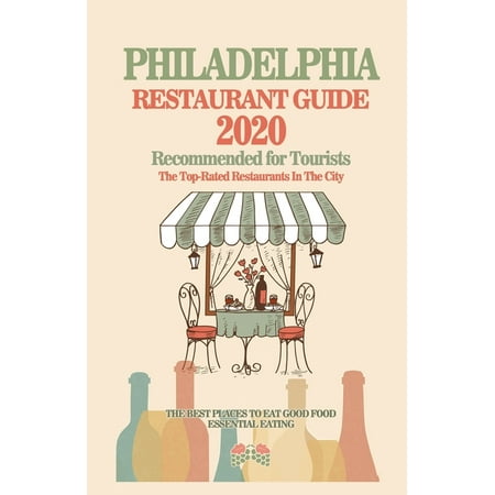 Philadelphia Restaurant Guide 2020: Best Rated Restaurants in Philadelphia, Pennsylvania - Top Restaurants, Special Places to Drink and Eat Good Food Around (Restaurant Guide 2020) (Best Places To Vacation In Pennsylvania)