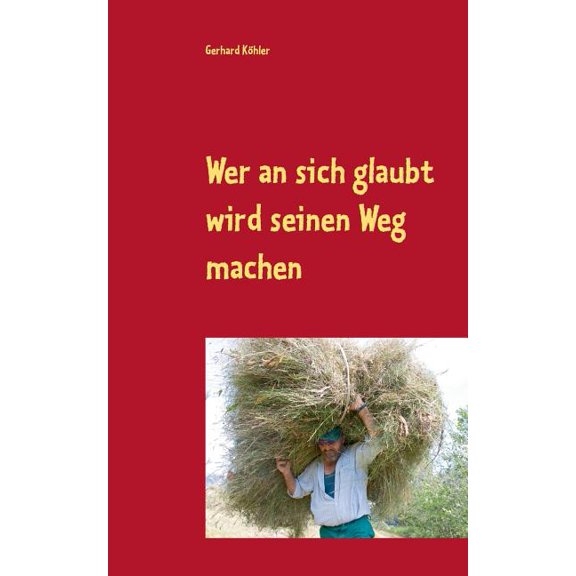 Wer an sich glaubt wird seinen Weg machen: Schicksalsroman, (Paperback)