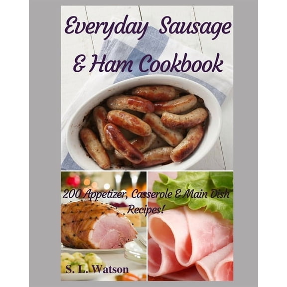 Southern Cooking Recipes Everyday Sausage & Ham Cookbook: 200 Appetizer, Casserole & Main Dish Recipes!, Book 37, (Paperback)