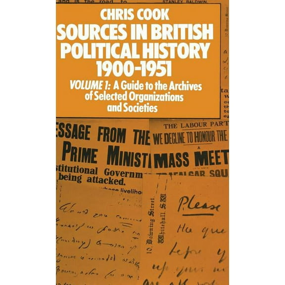Sources in British Political History 1900-1951: Volume I: A Guide to the Archives of Selected Organisations and Societie, (Hardcover)