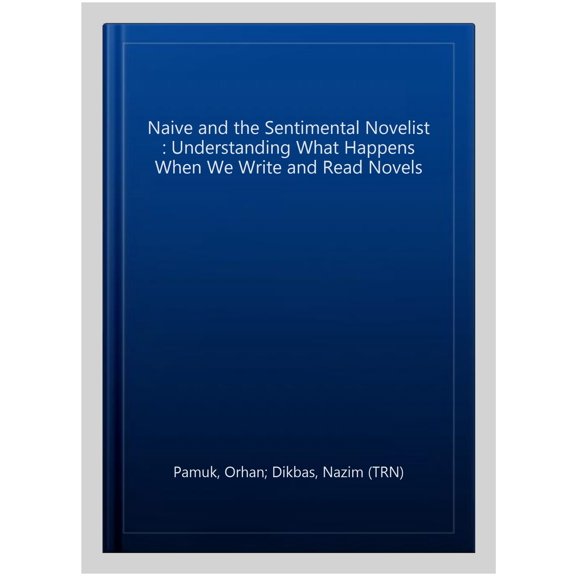 Pre-Owned The Naive and the Sentimental Novelist: Understanding What Happens When We Write and Read Novels