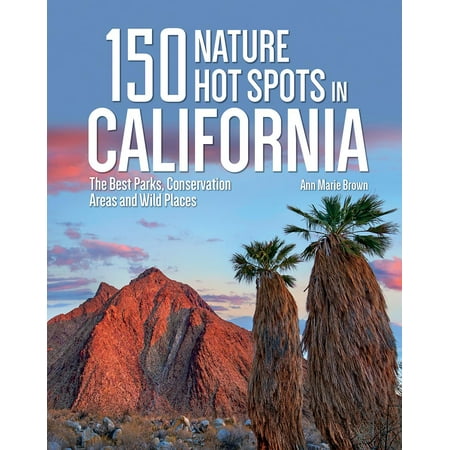 150 nature hot spots in california: the best parks, conservation areas and wild places (paperback):