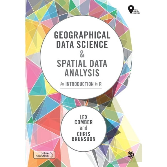 Spatial Analytics and GIS Geographical Data Science and Spatial Data Analysis: An Introduction in R, (Paperback)