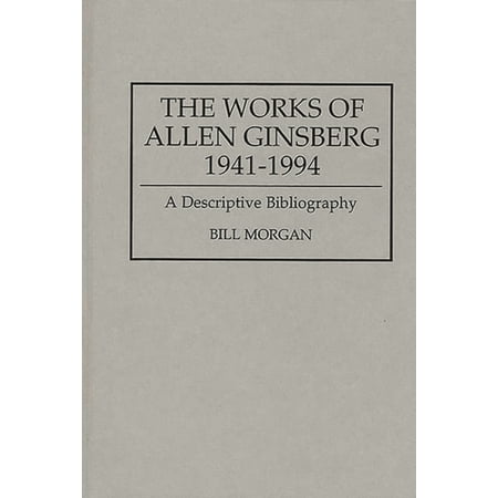 Bibliographies and Indexes in American L The Works of Allen Ginsberg 1941-1994: A Descriptive Bibliography Book 0019 (Hardcover)