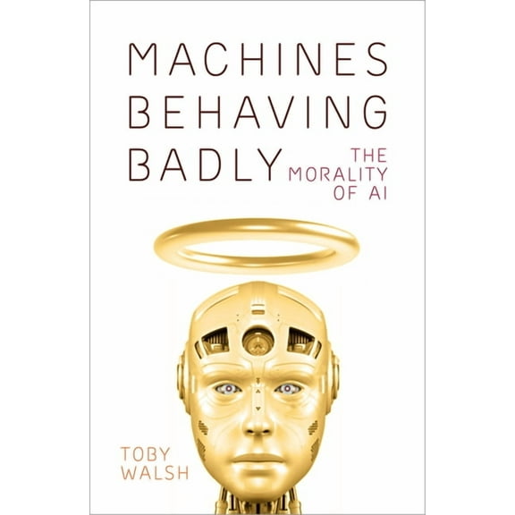 Machines Behaving Badly: The Morality of AI, (Hardcover)