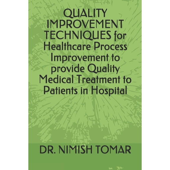 QUALITY IMPROVEMENT TECHNIQUES for Healthcare Process Improvement to provide Quality Medical Treatment to Patients in Ho, (Paperback)