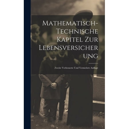 Mathematisch-Technische Kapitel Zur Lebensversicherung: Zweite Verbesserte Und Vermehrte Auflage (Hardcover)